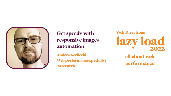 Get speedy with responsive images automation Andrea Verlicchi Web performance specialist Netcentric Web Directions lazy load 2022 all about web performance