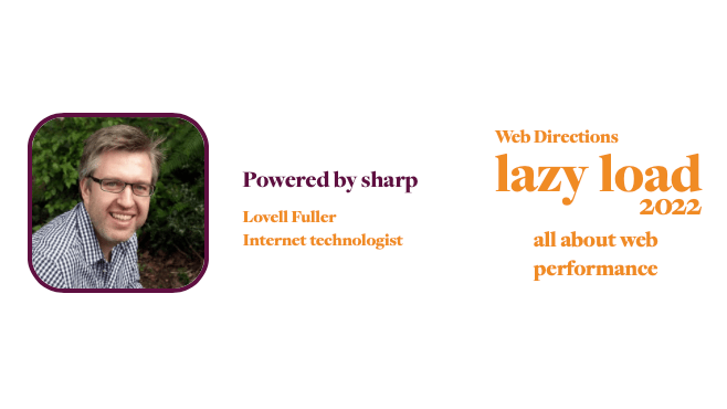 Powered by sharp Lovell Fuller Internet technologist Web Directions lazy load 2022 all about weh performance