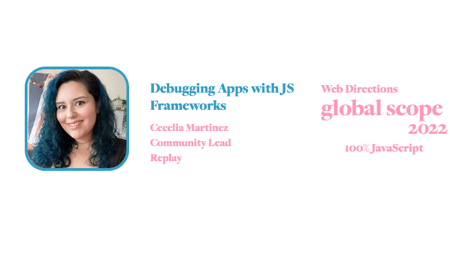banner for for Global Scope conference. Text reads: Debugging Apps with JS Frameworks Cecelia Martinez Community Lead Replay Web Directions global scope 2022 100% JavaScript