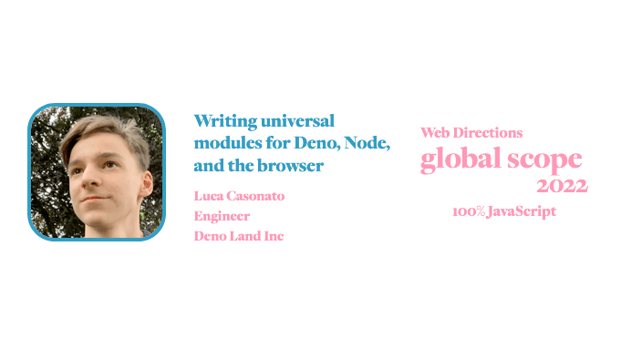 banner for for Global Scope conference. Text reads: Writing universal modules for Deno, Node, and the browser Luca Casonato Engineer Deno Land Inc Web Directions global scope 2022 100% JavaScript