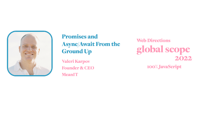 "banner for for Global Scope conference. Text reads: Promises and Async/Await From the Ground Up Valeri Karpov Founder & CEO MeanIT Web Directions global scope 2022 100% JavaScript"