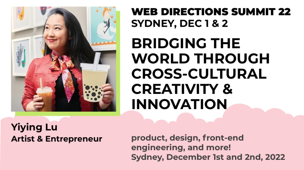 banner for Yiying's presentation. Text reads "Yiying Lu Artist & Entrepreneur. WEB DIRECTIONS SUMMIT 22 SYDNEY, DEC 1 & 2 BRIDGING THE WORLD THROUGH CROSS-CULTURAL CREATIVITY & INNOVATION product, design, front-end engineering, and more! Sydney, December 1st and 2nd, 2022"