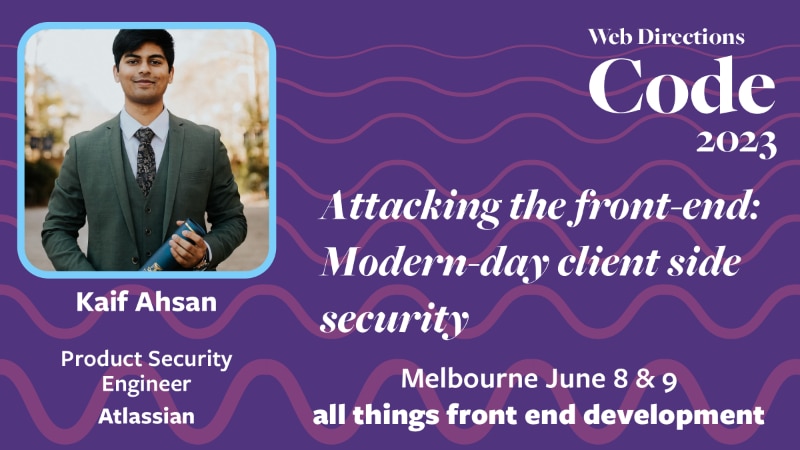 Banner for the Code conference, text reads: "Attacking the front-end: Modern-day client side security. Kaif Ahsan Product Security Engineer Atlassian"