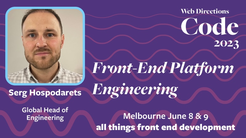 Banner for the Code conference. Text reads "Serg Hospodarets Global Head of Engineering Front End Platform Engineering Web Directions Code 2023 Melbourne June 8 & 9 all things front end development"