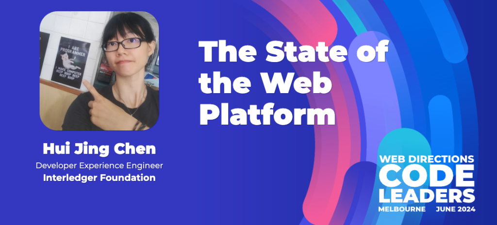 banner for code leaders 24 talk. Text reads "Hui Jing Chen Developer Experience Engineer Interledger Foundation The State of the Web Platform WEB DIRECTIONS CODE LEADERS MELBOURNE JUNE 2024"