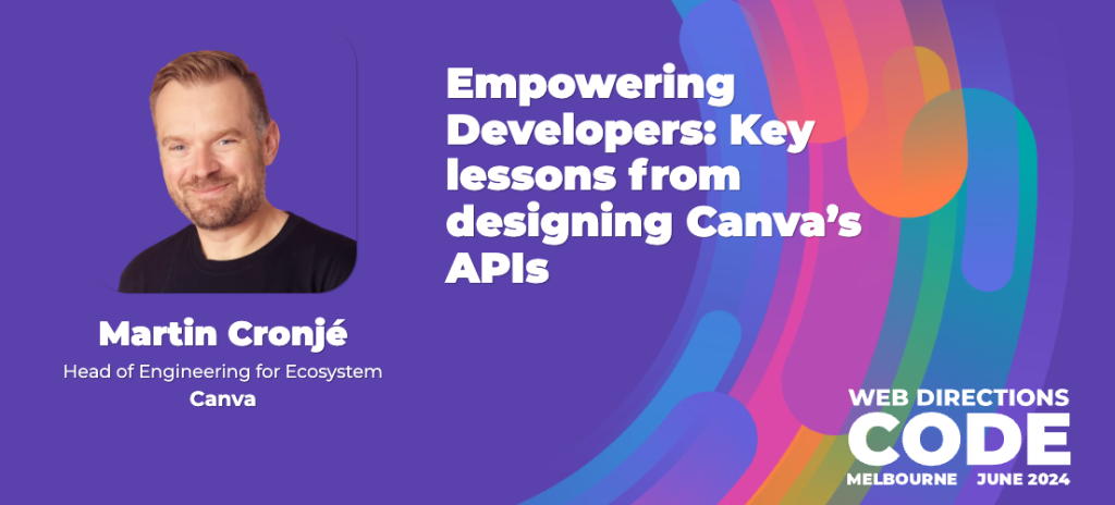 Banner for Web Directions Code talk, Text reads "Martin Cronjé Head of Engineering for Ecosystem Canva Empowering Developers: Key lessons from designing Canva's APIs WEB DIRECTIONS CODE MELBOURNE JUNE 2024"