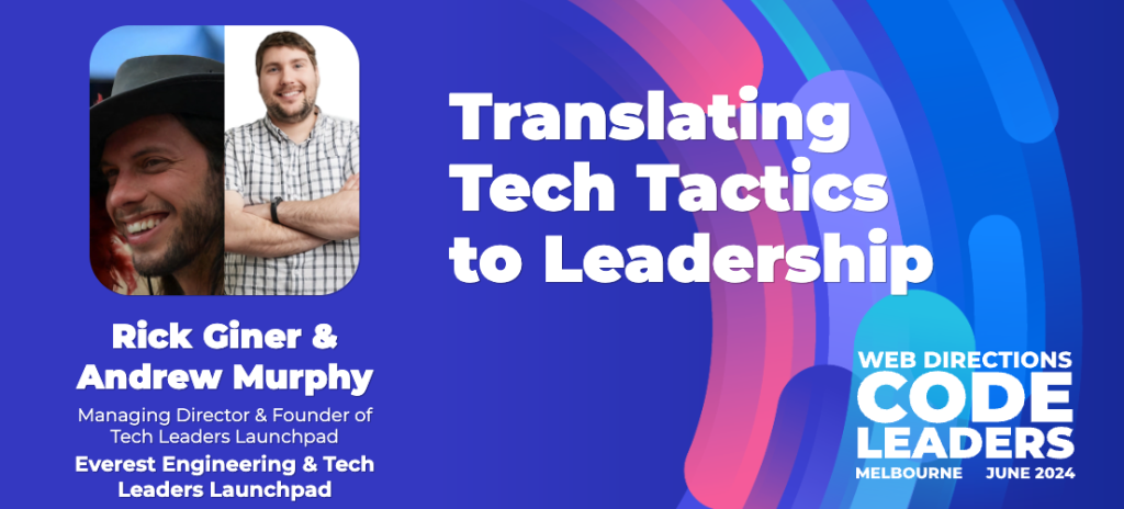 banner for code leaders 24 talk. Text reads "Rick Giner & Andrew Murphy Managing Director & Founder of Tech Leaders Launchpad Everest Engineering & Tech Leaders Launchpad Translating Tech Tactics to Leadership WEB DIRECTIONS CODE LEADERS MELBOURNE JUNE 2024"